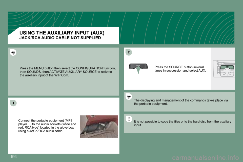 PEUGEOT 308 CC 2008 Owners Manual 194
1
22
Press the MENU button then select the CONFIGURATION function, then SOUNDS, then ACTIVATE AUXILIARY SOURCE to acti vate the auxiliary input of the WIP Com.
Connect the portable equipment (M PEUGEOT 308 CC 2008 Owners Manual 194
1
22
Press the MENU button then select the CONFIGURATION function, then SOUNDS, then ACTIVATE AUXILIARY SOURCE to acti vate the auxiliary input of the WIP Com.
Connect the portable equipment (M