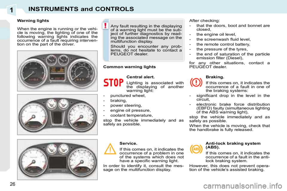 PEUGEOT 308 CC 2008 Owners Manual 1
!
26
INSTRUMENTS and CONTROLS
When the engine is running or the vehi-
cle is moving, the lighting of one of the
following warning lights indicates the
occurrence of a fault requiring PEUGEOT 308 CC 2008 Owners Manual 1
!
26
INSTRUMENTS and CONTROLS
When the engine is running or the vehi-
cle is moving, the lighting of one of the
following warning lights indicates the
occurrence of a fault requiring