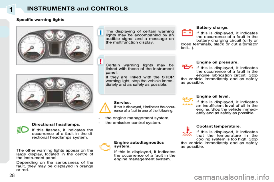 PEUGEOT 308 CC 2008 Owners Manual 1
i
!
28
INSTRUMENTS and CONTROLS
 The  displaying  of  certain  warning  
lights  may  be  accompanied  by  an 
audible  signal  and  a  message  on 
the multifunction display. 
� � � �S�p�e�c�i�ﬁ�