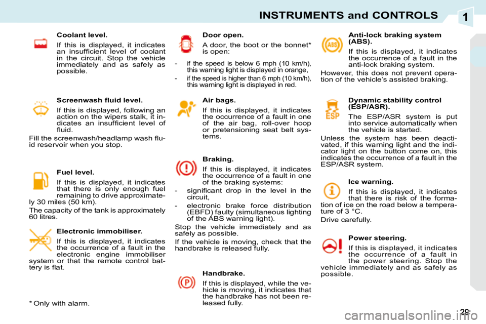 PEUGEOT 308 CC 2008 Owners Manual 1INSTRUMENTS and CONTROLS
Air bags.
If this is displayed, it indicates
the occurrence of a fault in one
of the air bag, roll-over hoop
or pretensioning seat belt sys-
tems.
PEUGEOT 308 CC 2008 Owners Manual 1INSTRUMENTS and CONTROLS
Air bags.
If this is displayed, it indicates
the occurrence of a fault in one
of the air bag, roll-over hoop
or pretensioning seat belt sys-
tems.