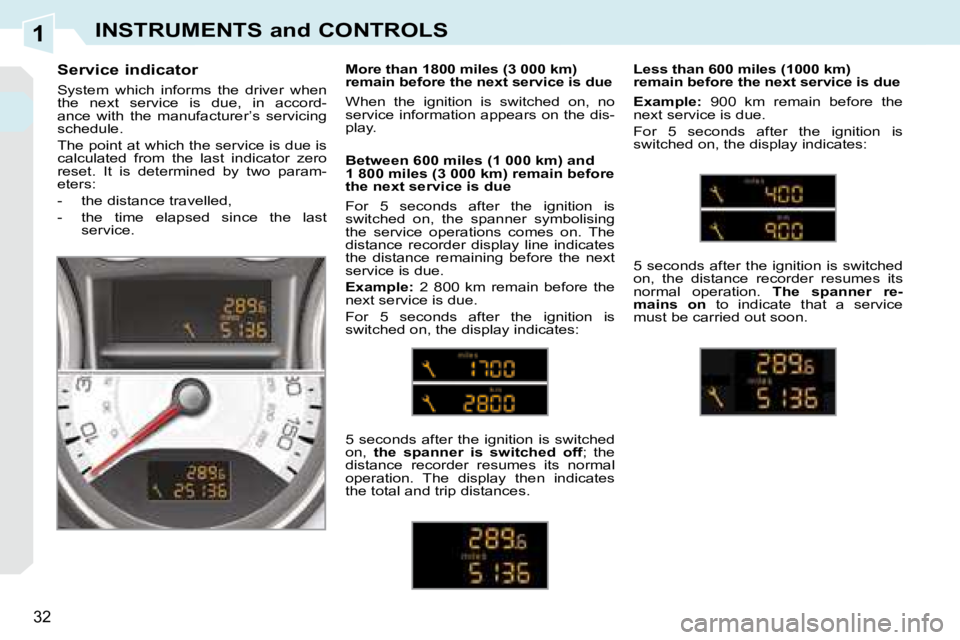 PEUGEOT 308 CC 2008 Owners Manual 1
32
INSTRUMENTS and CONTROLS
  Service indicator  
 System  which  informs  the  driver  when  
the  next  service  is  due,  in  accord-
ance  with  the  manufacturer’s  servicing 
schedule.  
 Th