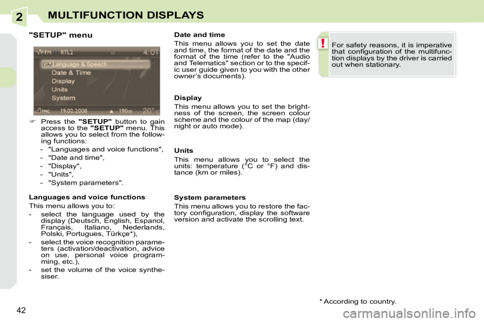 PEUGEOT 308 CC 2008 Owners Guide 2
!
42
MULTIFUNCTION DISPLAYS
  "SETUP" menu  
   
�    Press  the    "SETUP"   button  to  gain 
access  to  the    "SETUP"  menu. This 
allows you to select from the follo