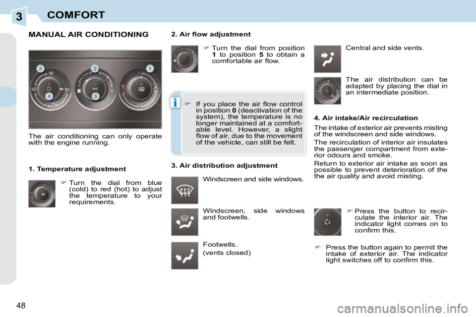 PEUGEOT 308 CC 2008 Service Manual 3
i
48
COMFORT
� � �2�.� �A�i�r� �ﬂ� �o�w� �a�d�j�u�s�t�m�e�n�t�    
�   Turn  the  dial  from  position 
 
1    to  position    5   to  obtain  a 
�c�o�m�f�o�r�t�a�b�l�e� �a�i�r� �ﬂ� �o�w�.� 
