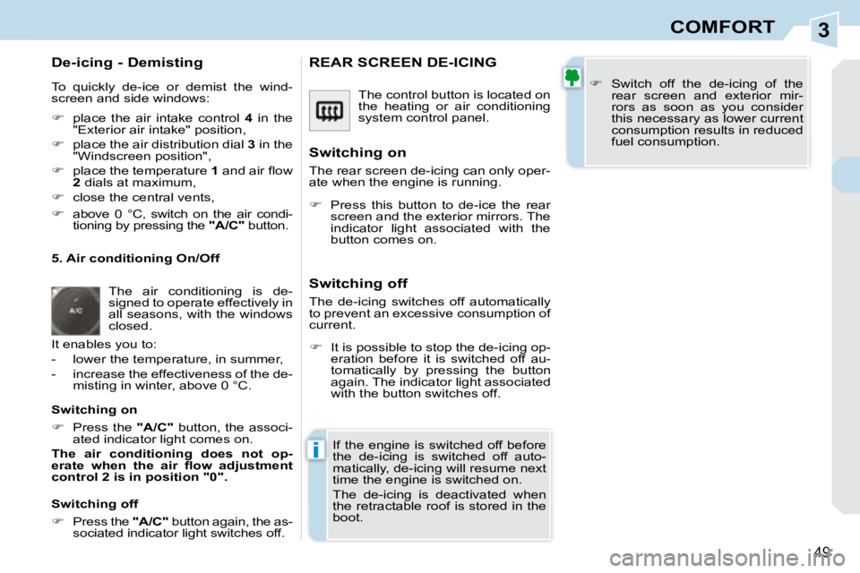 PEUGEOT 308 CC 2008 Service Manual 3
i
49
COMFORT
  De-icing - Demisting  
 To  quickly  de-ice  or  demist  the  wind- 
screen and side windows:  
   
�    place  the  air  intake  control    4   in  the 
�"�E�x�t�e�r�i�o�r� �a