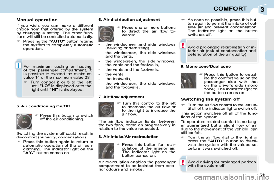 PEUGEOT 308 CC 2008 Service Manual 3
!
!
i
51
COMFORT
  Manual operation  
 If  you  wish,  you  can  make  a  different  
choice  from  that  offered  by  the  system 
by  changing  a  setting.  The  other  func-
tions will still be c