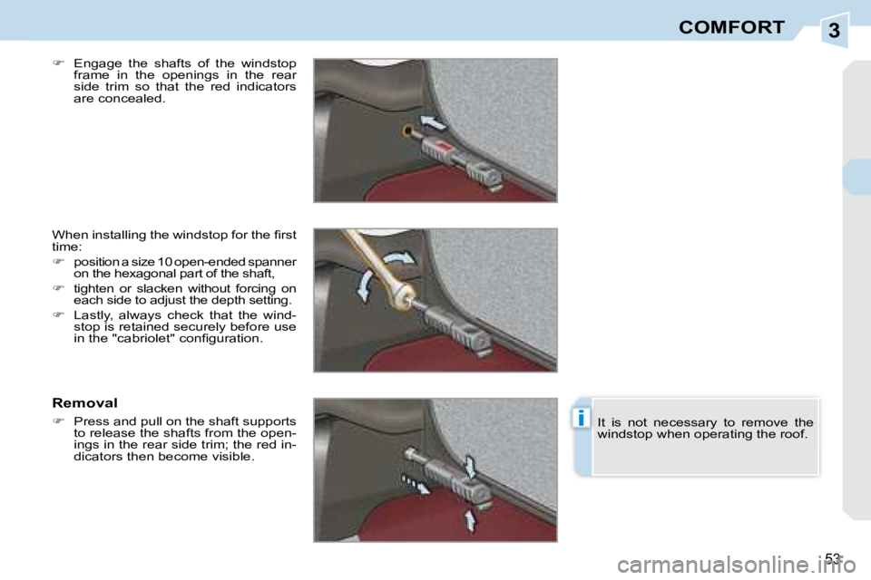 PEUGEOT 308 CC 2008 Workshop Manual 3
i
53
COMFORT
  
�    Engage  the  shafts  of  the  windstop 
frame  in  the  openings  in  the  rear  
side  trim  so  that  the  red  indicators 
are concealed.  
� �W�h�e�n� �i�n�s�t�a�l�l�i�n�