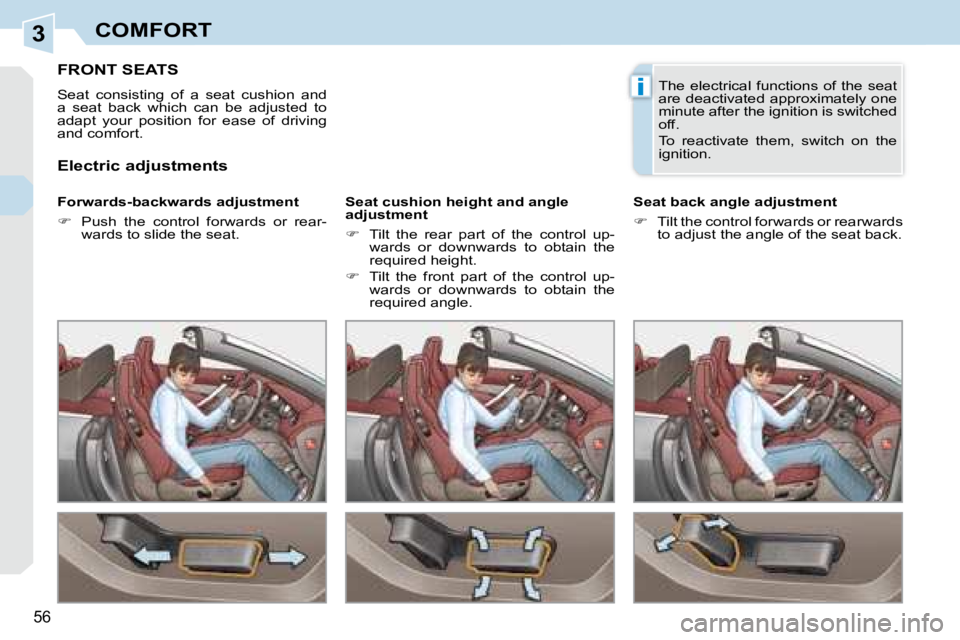 PEUGEOT 308 CC 2008 Workshop Manual 3
i
56
COMFORT
         FRONT SEATS 
 Seat  consisting  of  a  seat  cushion  and  
a  seat  back  which  can  be  adjusted  to 
adapt  your  position  for  ease  of  driving 
and comfort.  
� � �F�o�