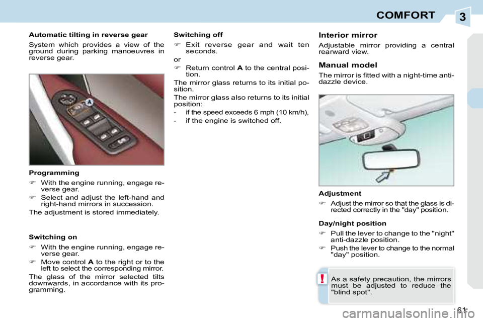 PEUGEOT 308 CC 2008 Workshop Manual 3
!
61
COMFORT
� � �A�d�j�u�s�t�m�e�n�t�  
   
�    Adjust the mirror so that the glass is di-
�r�e�c�t�e�d� �c�o�r�r�e�c�t�l�y� �i�n� �t�h�e� �"�d�a�y�"� �p�o�s�i�t�i�o�n�.� � � 
 As a saf