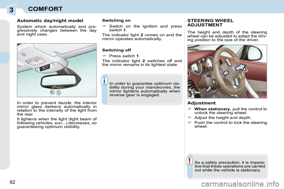PEUGEOT 308 CC 2008 Repair Manual 3
!
i
62
COMFORT
       STEERING WHEEL ADJUSTMENT 
 The  height  and  depth  of  the  steering  
wheel can be adjusted to adapt the driv-
ing position to the size of the driver.  
� � �A�d�j�u�s�t�m�e