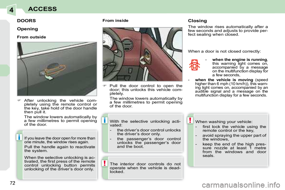 PEUGEOT 308 CC 2008 Manual PDF 4
!
i
i!
72
ACCESS
         DOORS 
   
�    After  unlocking  the  vehicle  com-
pletely  using  the  remote  control  or  
the key, take hold of the door handle 
then pull it.  
  The window lower