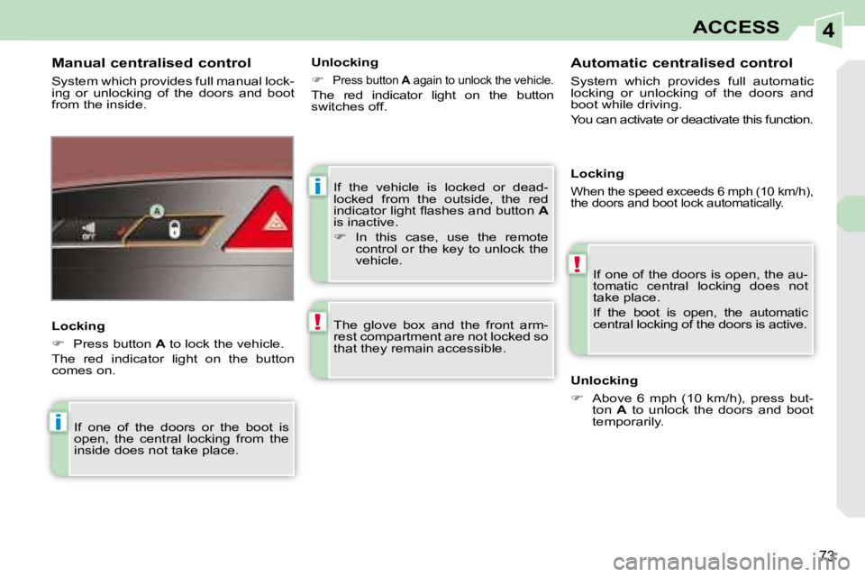 PEUGEOT 308 CC 2008 Manual PDF 4
i
!
i
!
73
ACCESS
 If  the  vehicle  is  locked  or  dead- 
locked  from  the  outside,  the  red 
�i�n�d�i�c�a�t�o�r� �l�i�g�h�t� �ﬂ� �a�s�h�e�s� �a�n�d� �b�u�t�t�o�n� � A  
is inactive.  
   
�