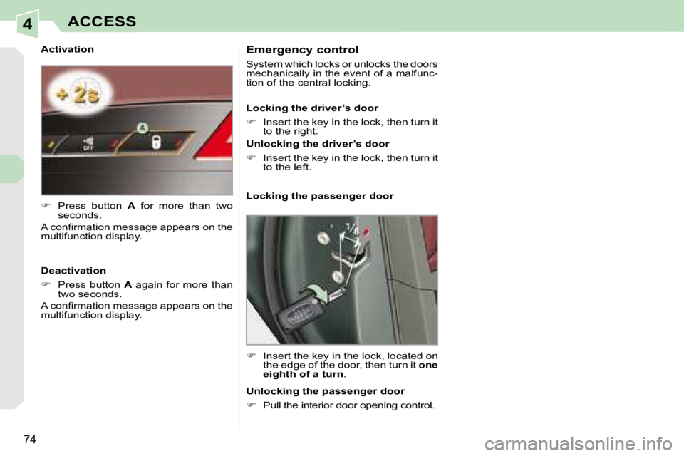 PEUGEOT 308 CC 2008 Manual PDF 4
74
ACCESS
  Activation  
   
�    Press  button    A   for  more  than  two 
seconds.  
� �A� �c�o�n�ﬁ� �r�m�a�t�i�o�n� �m�e�s�s�a�g�e� �a�p�p�e�a�r�s� �o�n� �t�h�e�  
multifunction display.   