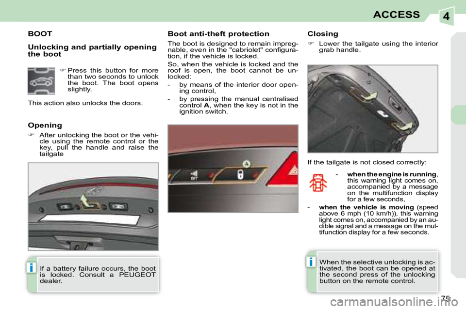 PEUGEOT 308 CC 2008 Manual PDF 4
ii
75
ACCESS
  Unlocking and partially opening  
the boot 
             BOOT   Boot anti-theft protection  
 The boot is designed to remain impreg- 
�n�a�b�l�e�,� �e�v�e�n� �i�n� �t�h�e� �"�c�a�