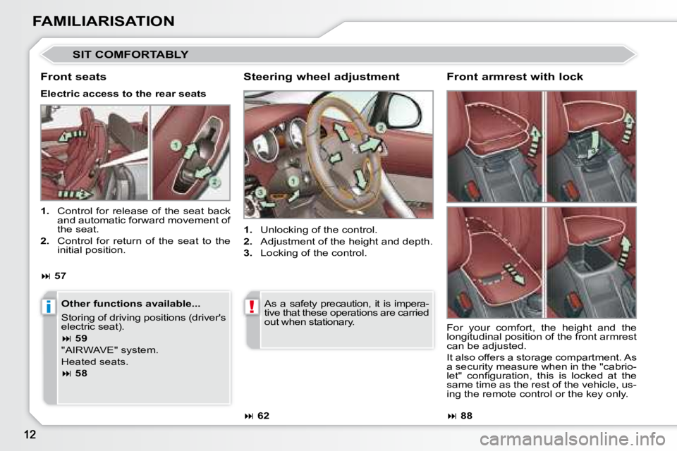 PEUGEOT 308 CC 2008  Owners Manual i!
FAMILIARISATION
 SIT COMFORTABLY 
  Steering wheel adjustment  
   
1.    Unlocking of the control. 
  
2.    Adjustment of the height and depth. 
  
3.    Locking of the control.  
  Front seats 
