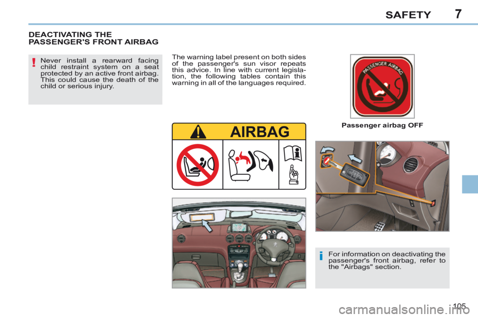 PEUGEOT 308 CC 2013 Owners Manual 7
!
i
105
SAFETY
Passenger airbag OFF
Never install a rearward facing
child restraint system on a seat
protected by an active front airbag.
This could cause the death of the
child or serio PEUGEOT 308 CC 2013 Owners Manual 7
!
i
105
SAFETY
Passenger airbag OFF
Never install a rearward facing
child restraint system on a seat
protected by an active front airbag.
This could cause the death of the
child or serio
