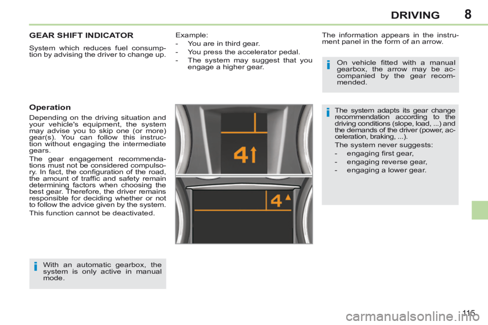 PEUGEOT 308 CC 2013  Owners Manual 8
i
i
i
11 5
DRIVING
GEAR SHIFT INDICATOR 
 System which reduces fuel consump-
tion by advising the driver to change up. 
  Operation 
 Depending on the driving situation and 
your vehicles equipment