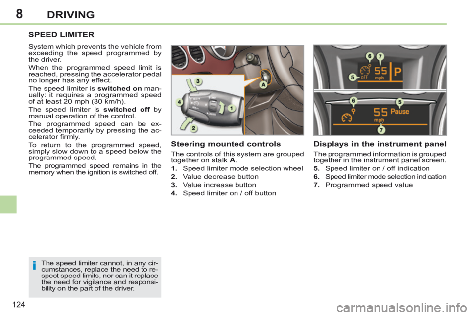 PEUGEOT 308 CC 2013  Owners Manual 8
i
124
DRIVING
SPEED LIMITER 
 System which prevents the vehicle from 
exceeding the speed programmed by 
the driver. 
 When the programmed speed limit is 
reached, pressing the accelerator pedal 
no