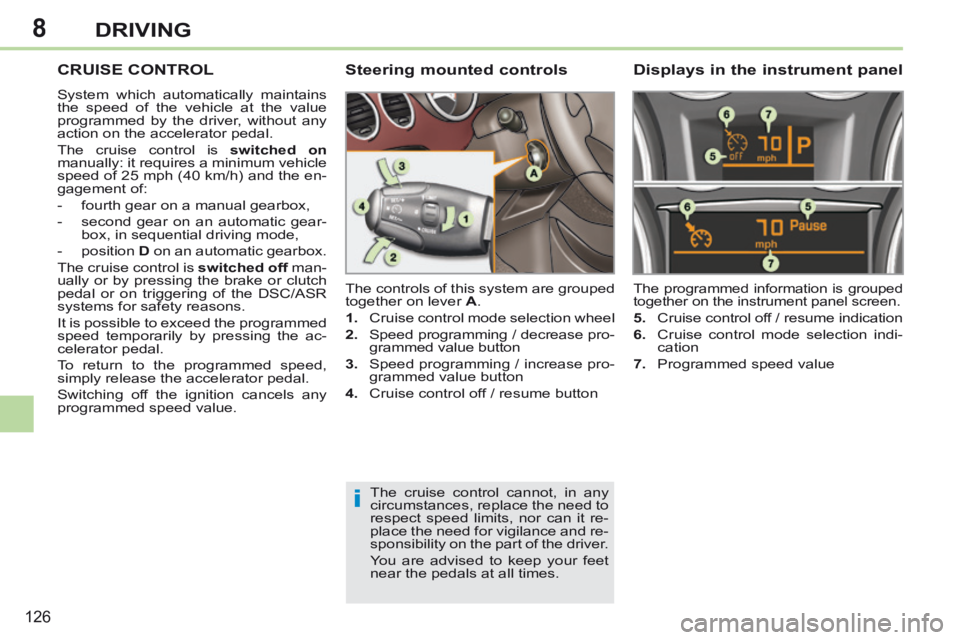PEUGEOT 308 CC 2013  Owners Manual 8
i
126
DRIVING
CRUISE CONTROL 
 System which automatically maintains 
the speed of the vehicle at the value 
programmed by the driver, without any 
action on the accelerator pedal. 
 The cruise contr