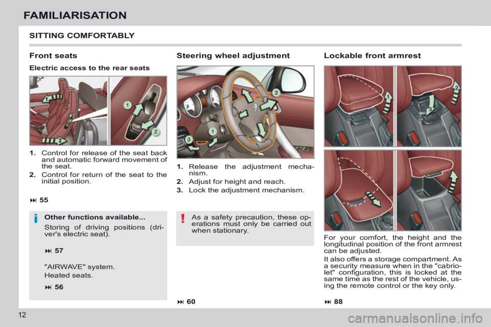 PEUGEOT 308 CC 2013 User Guide !i
88
60
55
57
56
12
FAMILIARISATION
SITTING COMFORTABLY
Steering wheel adjustment
1. Release the adjustment mecha-nism.
2. Adjust for height and reach.
3. Lo PEUGEOT 308 CC 2013 User Guide !i
88
60
55
57
56
12
FAMILIARISATION
SITTING COMFORTABLY
Steering wheel adjustment
1. Release the adjustment mecha-nism.
2. Adjust for height and reach.
3. Lo
