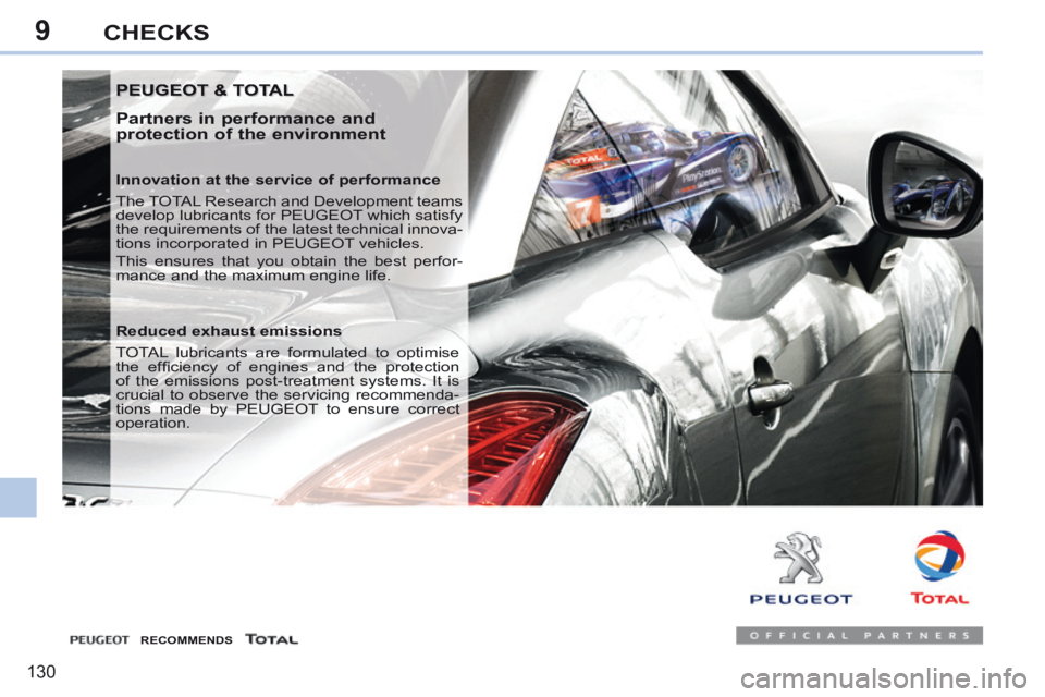 PEUGEOT 308 CC 2013  Owners Manual 9
130
CHECKS
 PEUGEOT & TOTAL  PEUGEOT & TOTAL 
  Partners in performance and 
protection of the environment 
  Innovation at the service of performance 
 The TOTAL Research and Development teams 
dev