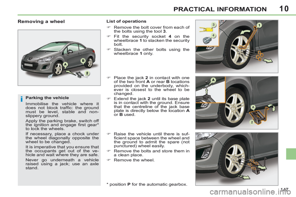 PEUGEOT 308 CC 2013  Owners Manual 10
i
147
PRACTICAL INFORMATION
  Parking  the  vehicle 
 Immobilise the vehicle where it 
does  not  block  trafﬁ c:  the  ground 
must be level, stable and non- 
slippery ground. 
 Apply the parkin