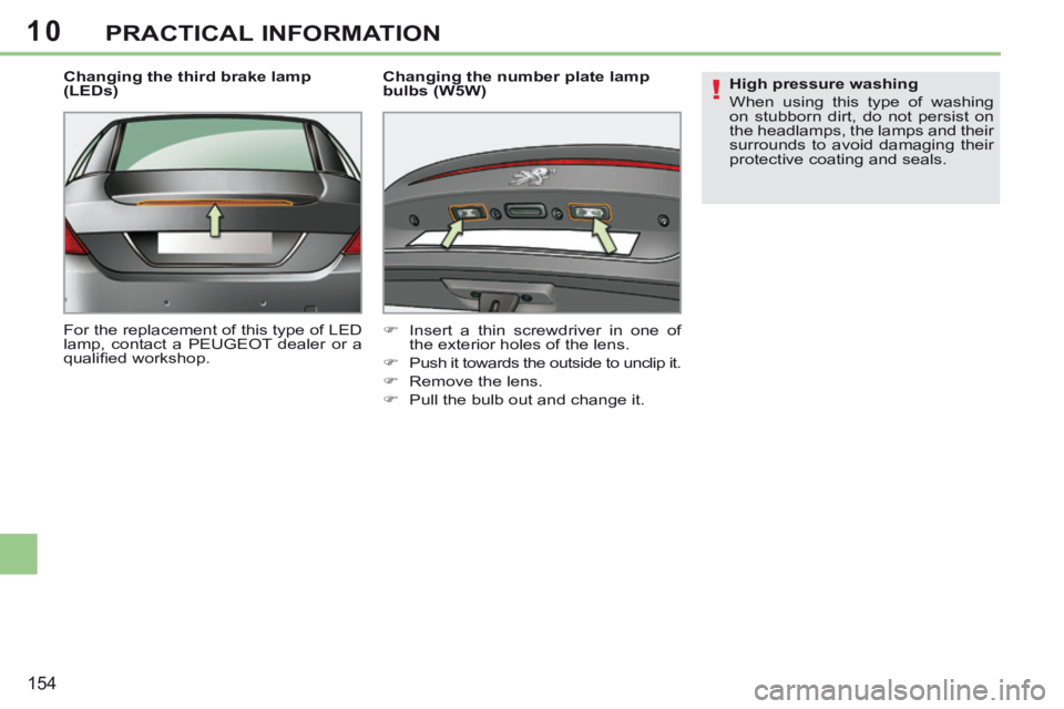 PEUGEOT 308 CC 2013  Owners Manual 10
!
154
PRACTICAL INFORMATION
  Changing the third brake lamp 
(LEDs) 
 For the replacement of this type of LED 
lamp, contact a PEUGEOT dealer or a 
qualiﬁ ed workshop.    Changing the number plat