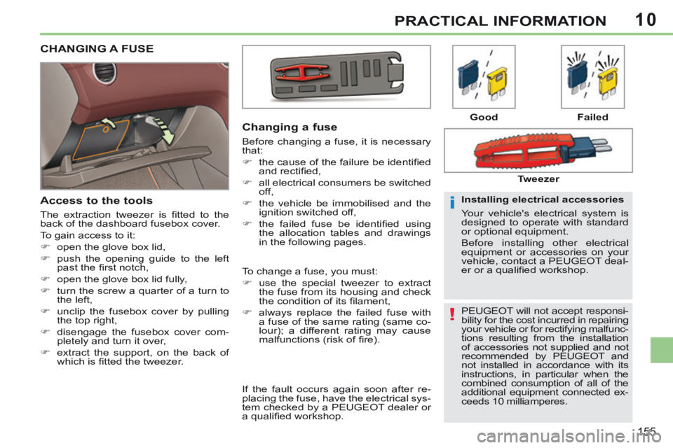 PEUGEOT 308 CC 2013  Owners Manual 10
!
i
155
PRACTICAL INFORMATION
 PEUGEOT will not accept responsi-
bility for the cost incurred in repairing 
your vehicle or for rectifying malfunc-
tions resulting from the installation 
of accesso