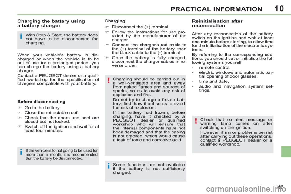 PEUGEOT 308 CC 2013  Owners Manual 10
i
i
!
!
i
163
PRACTICAL INFORMATION
  With Stop & Start, the battery does 
not have to be disconnected for 
charging.  
            Charging the battery using 
a battery charger 
 When your vehicle