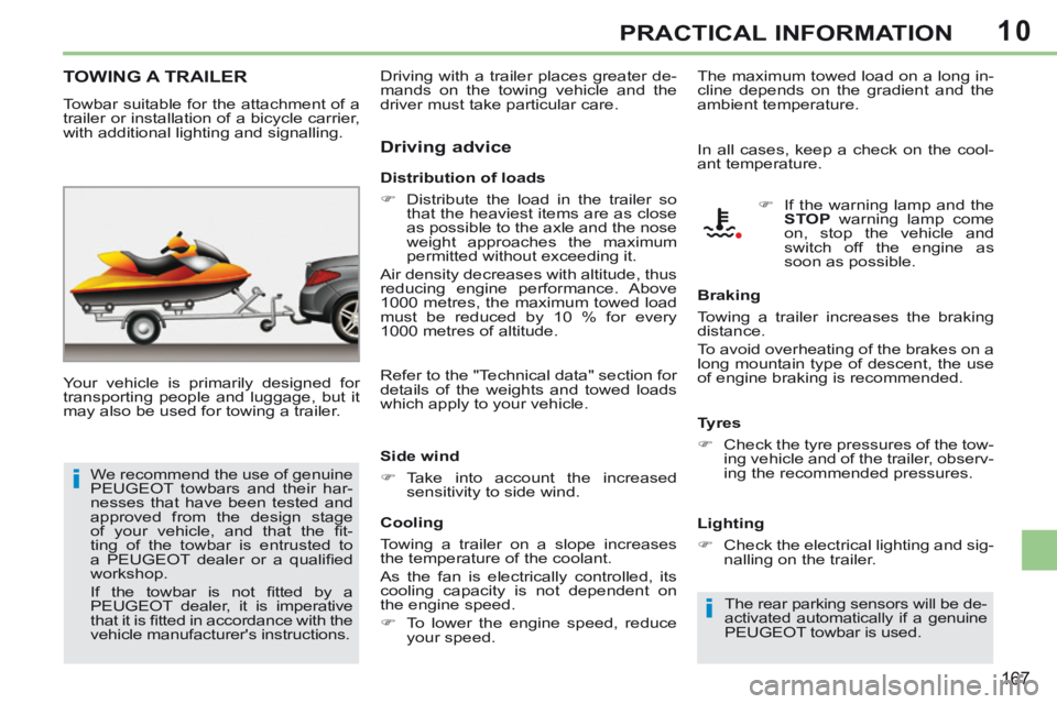 PEUGEOT 308 CC 2013  Owners Manual 10
i
i
167
PRACTICAL INFORMATION
TOWING  A  TRAILER  
  Your vehicle is primarily designed for 
transporting people and luggage, but it 
may also be used for towing a trailer.    Distribution  of  loa
