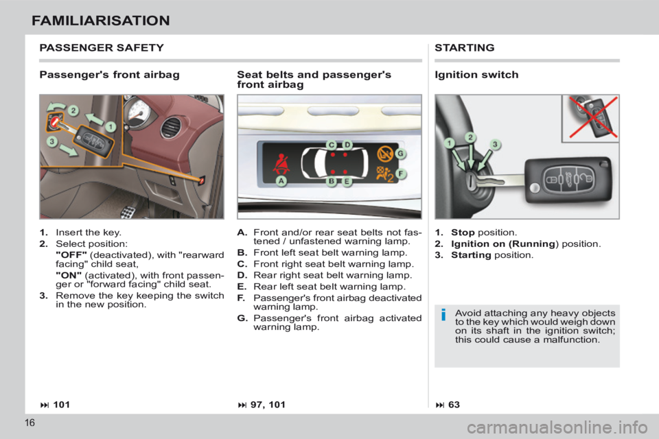PEUGEOT 308 CC 2013 User Guide i
101 97, 101 63
16
FAMILIARISATION
Passengers front airbag
STARTING
1. Insert the key.
2. Select position:
"OFF" (deactivated), with "rearward
facing" child seat, PEUGEOT 308 CC 2013 User Guide i
101 97, 101 63
16
FAMILIARISATION
Passengers front airbag
STARTING
1. Insert the key.
2. Select position:
"OFF" (deactivated), with "rearward
facing" child seat,