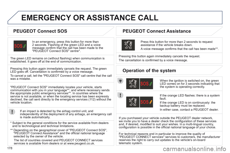PEUGEOT 308 CC 2013  Owners Manual 178
EMERGENCY OR ASSISTANCE CALL  
  In an emergency, press this button for more than 2 seconds. Flashing of the green LED and a voice message conﬁ rm that the call has been made to the "PEUGEOT  Co