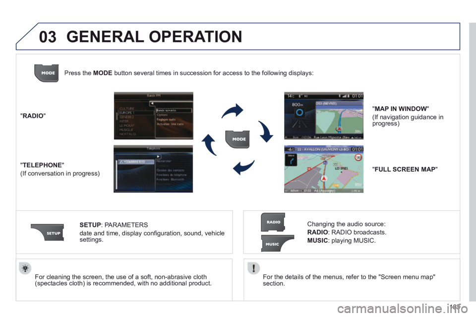 PEUGEOT 308 CC 2013  Owners Manual 03
183
  For the details of the menus, refer to the "Screen menu map" section.     For cleaning the screen, the use of a soft, non-abrasive cloth (spectacles cloth) is recommended, with no additional 