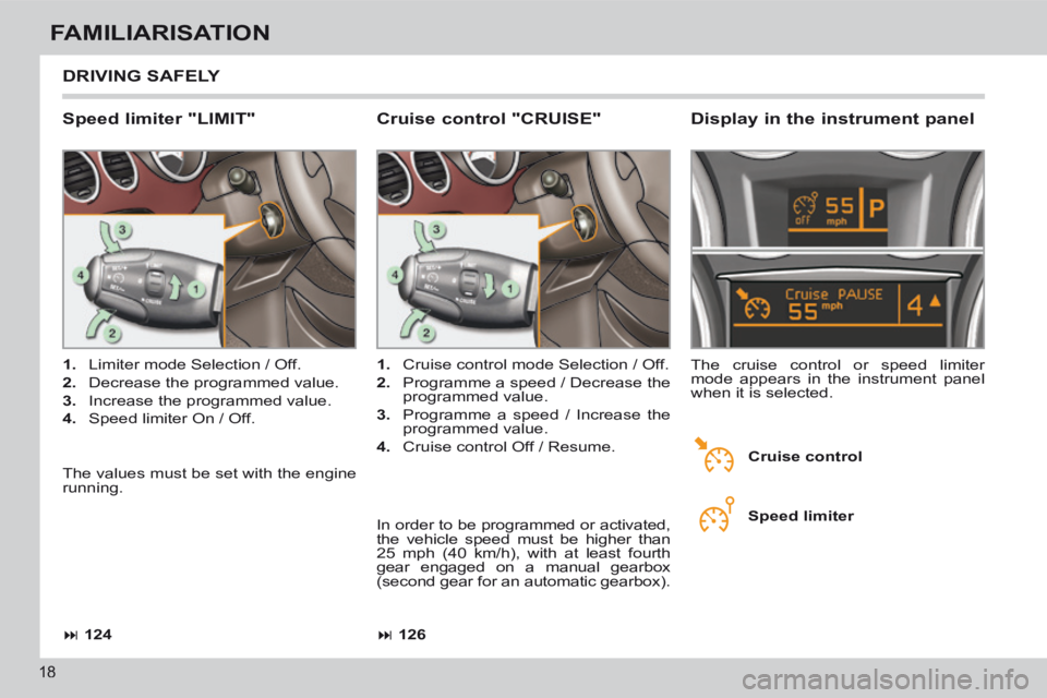 PEUGEOT 308 CC 2013 User Guide 126
124
18
FAMILIARISATION
DRIVING SAFELY
Speed limiter "LIMIT"
1. Limiter mode Selection / Off.
2. Decrease the programmed value.
3. Increase the programmed value.
4 PEUGEOT 308 CC 2013 User Guide 126
124
18
FAMILIARISATION
DRIVING SAFELY
Speed limiter "LIMIT"
1. Limiter mode Selection / Off.
2. Decrease the programmed value.
3. Increase the programmed value.
4