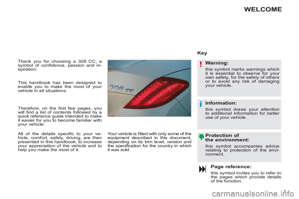PEUGEOT 308 CC 2013 Owners Manual !
i
1
Thank you for choosing a 308 CC, a
symbol of confi dence, passion and in-
spiration.
Page reference:
this symbol invites you to refer to
the pages which provide details
of the fu PEUGEOT 308 CC 2013 Owners Manual !
i
1
Thank you for choosing a 308 CC, a
symbol of confi dence, passion and in-
spiration.
Page reference:
this symbol invites you to refer to
the pages which provide details
of the fu