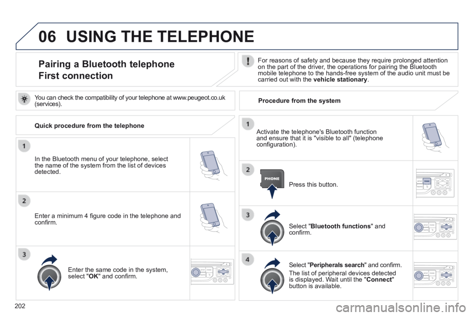 PEUGEOT 308 CC 2013  Owners Manual 06
202
 USING THE TELEPHONE 
Pairing a Bluetooth telephone  
First connection 
  For reasons of safety and because they require prolonged attention on the part of the driver, the operations for pairin