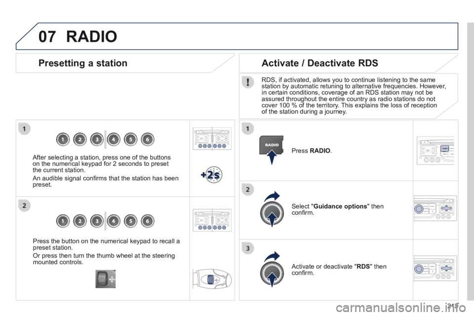PEUGEOT 308 CC 2013 Owners Manual 07
213
Press the button on the numerical keypad to recall a preset station.
Or press then turn the thumb wheel at the steering mounted controls.
Presetting a station
After selecting a s PEUGEOT 308 CC 2013 Owners Manual 07
213
Press the button on the numerical keypad to recall a preset station.
Or press then turn the thumb wheel at the steering mounted controls.
Presetting a station
After selecting a s