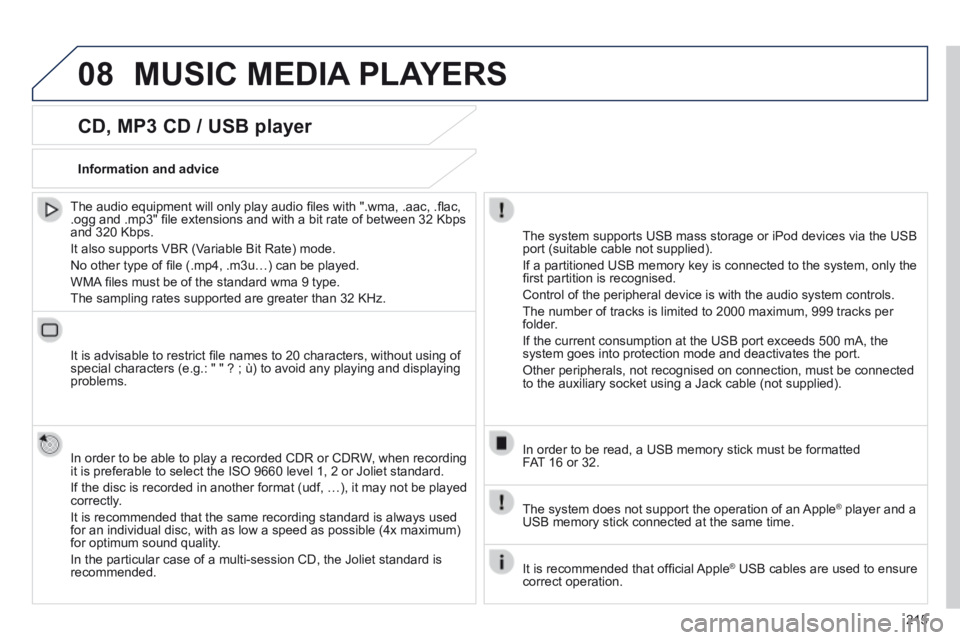 PEUGEOT 308 CC 2013 Owners Manual 08
215
CD, MP3 CD / USB player
The audio equipment will only play audio fi les with ".wma, .aac, .fl ac, .ogg and .mp3" fi le extensions and with a bit rate of between 32 Kbps and 320 PEUGEOT 308 CC 2013 Owners Manual 08
215
CD, MP3 CD / USB player
The audio equipment will only play audio fi les with ".wma, .aac, .fl ac, .ogg and .mp3" fi le extensions and with a bit rate of between 32 Kbps and 320