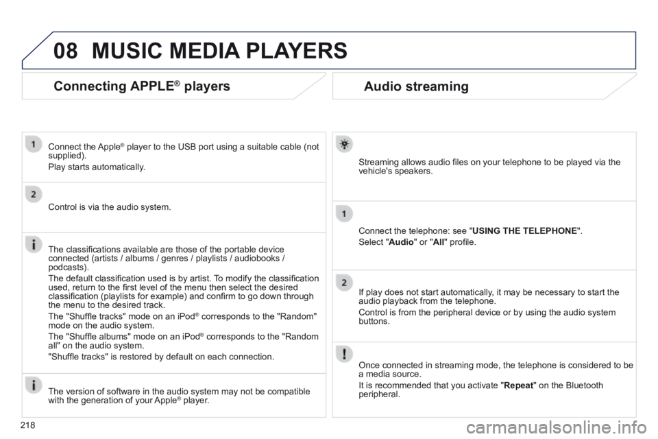 PEUGEOT 308 CC 2013 Owners Manual 08
218
Audio streaming
Streaming allows audio fi les on your telephone to be played via the vehicles speakers.
Connect the telephone: see " USING THE TELEPHONE ".
Select " Audio " or " Al PEUGEOT 308 CC 2013 Owners Manual 08
218
Audio streaming
Streaming allows audio fi les on your telephone to be played via the vehicles speakers.
Connect the telephone: see " USING THE TELEPHONE ".
Select " Audio " or " Al