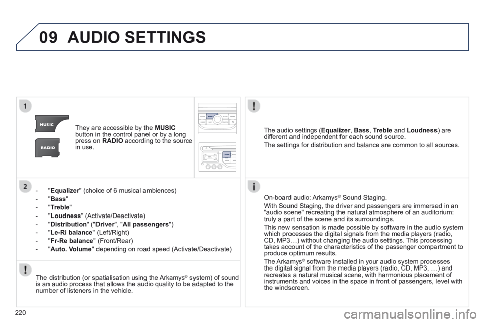 PEUGEOT 308 CC 2013 Owners Manual 09
220
AUDIO SETTINGS
They are accessible by the MUSICbutton in the control panel or by a long press on RADIO according to the source in use.
- " Equalizer " (choice of 6 musical amb PEUGEOT 308 CC 2013 Owners Manual 09
220
AUDIO SETTINGS
They are accessible by the MUSICbutton in the control panel or by a long press on RADIO according to the source in use.
- " Equalizer " (choice of 6 musical amb