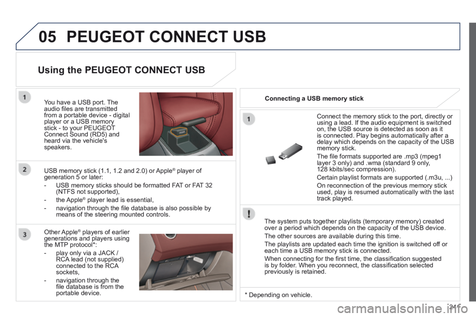 PEUGEOT 308 CC 2013 Owners Manual 05
241
PEUGEOT CONNECT USB
The system puts together playlists (temporary memory) created over a period which depends on the capacity of the USB device.
The other sources are available during thi PEUGEOT 308 CC 2013 Owners Manual 05
241
PEUGEOT CONNECT USB
The system puts together playlists (temporary memory) created over a period which depends on the capacity of the USB device.
The other sources are available during thi