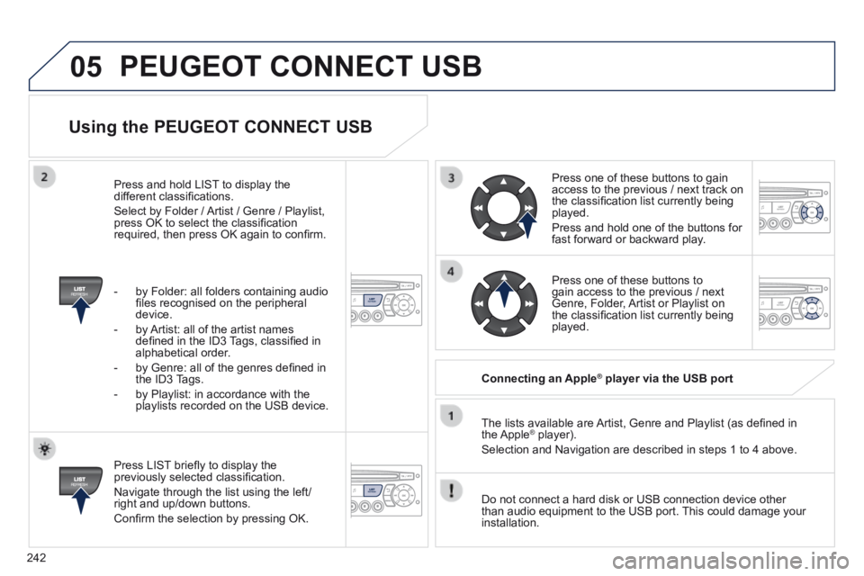 PEUGEOT 308 CC 2013 Owners Manual 05
242
Using the PEUGEOT CONNECT USB
Press LIST briefl y to display the previously selected classifi cation.
Navigate through the list using the left/right and up/down buttons.
Confi rm th PEUGEOT 308 CC 2013 Owners Manual 05
242
Using the PEUGEOT CONNECT USB
Press LIST briefl y to display the previously selected classifi cation.
Navigate through the list using the left/right and up/down buttons.
Confi rm th
