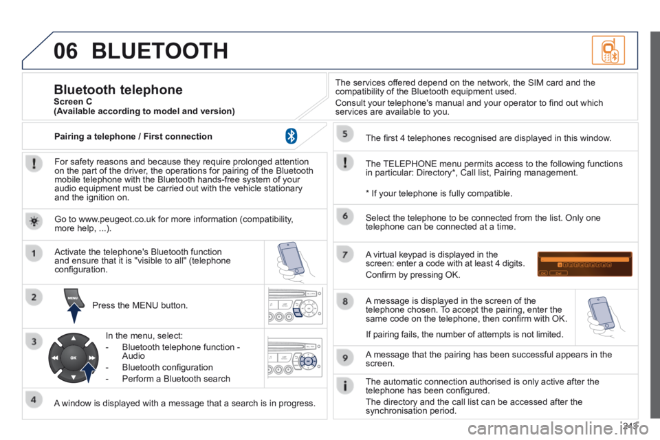 PEUGEOT 308 CC 2013 Owners Manual 06
243
BLUETOOTH
For safety reasons and because they require prolonged attention on the part of the driver, the operations for pairing of the Bluetooth mobile telephone with the Bluetooth hands-fr PEUGEOT 308 CC 2013 Owners Manual 06
243
BLUETOOTH
For safety reasons and because they require prolonged attention on the part of the driver, the operations for pairing of the Bluetooth mobile telephone with the Bluetooth hands-fr