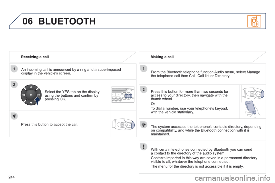 PEUGEOT 308 CC 2013 Owners Manual 06
244
Receiving a call
An incoming call is announced by a ring and a superimposed display in the vehicles screen.
Select the YES tab on the display using the buttons and confi rm by pre PEUGEOT 308 CC 2013 Owners Manual 06
244
Receiving a call
An incoming call is announced by a ring and a superimposed display in the vehicles screen.
Select the YES tab on the display using the buttons and confi rm by pre