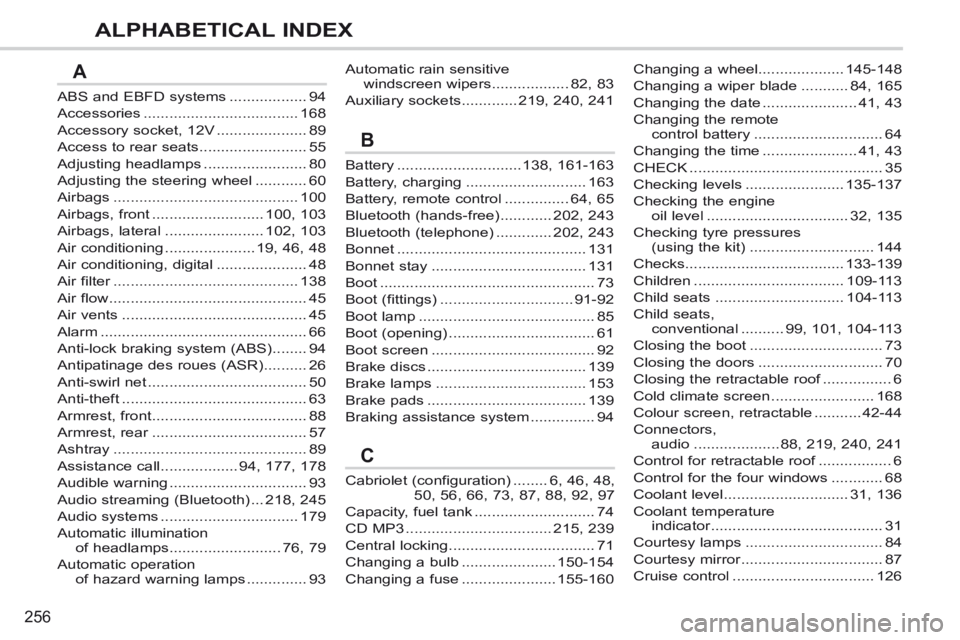 PEUGEOT 308 CC 2013  Owners Manual 256
ALPHABETICAL INDEX
ABS and EBFD systems ..................94
Accessories ....................................168
Accessory socket, 12V .....................89
Access to rear seats ................