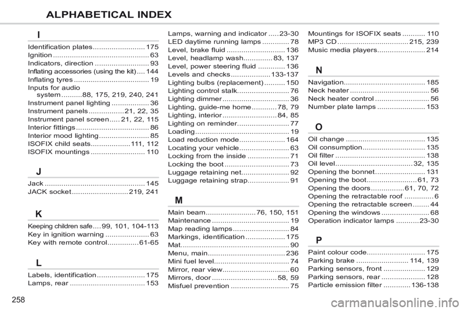 PEUGEOT 308 CC 2013  Owners Manual 258
ALPHABETICAL INDEX
Oil change ......................................135
Oil consumption ..............................135
Oil filter ...........................................Oil filter .........