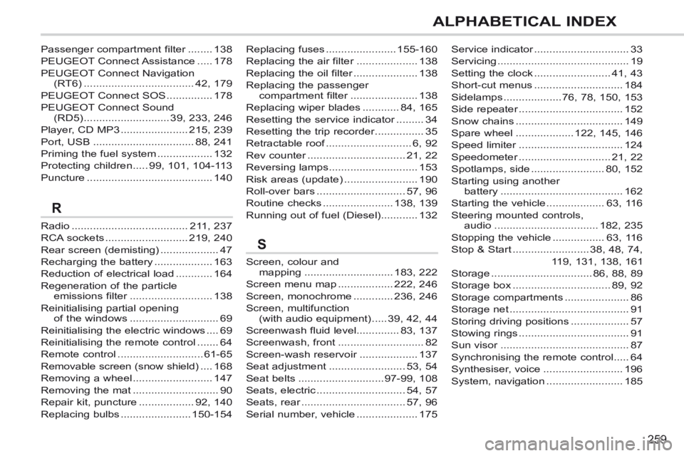 PEUGEOT 308 CC 2013  Owners Manual 259
ALPHABETICAL INDEX
Replacing fuses .......................155-160
Replacing the air filter ....................Replacing the air filter ....................Replacing the air filter138
Replacing th