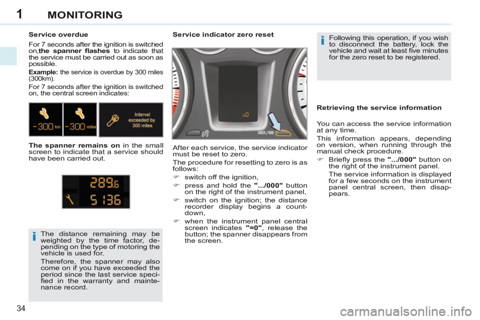 PEUGEOT 308 CC 2013 Owners Guide 1
i
i
34
MONITORING
Following this operation, if you wish
to disconnect the battery, lock the
vehicle and wait at least fi ve minutes
for the zero reset to be registered.
Service indic PEUGEOT 308 CC 2013 Owners Guide 1
i
i
34
MONITORING
Following this operation, if you wish
to disconnect the battery, lock the
vehicle and wait at least fi ve minutes
for the zero reset to be registered.
Service indic