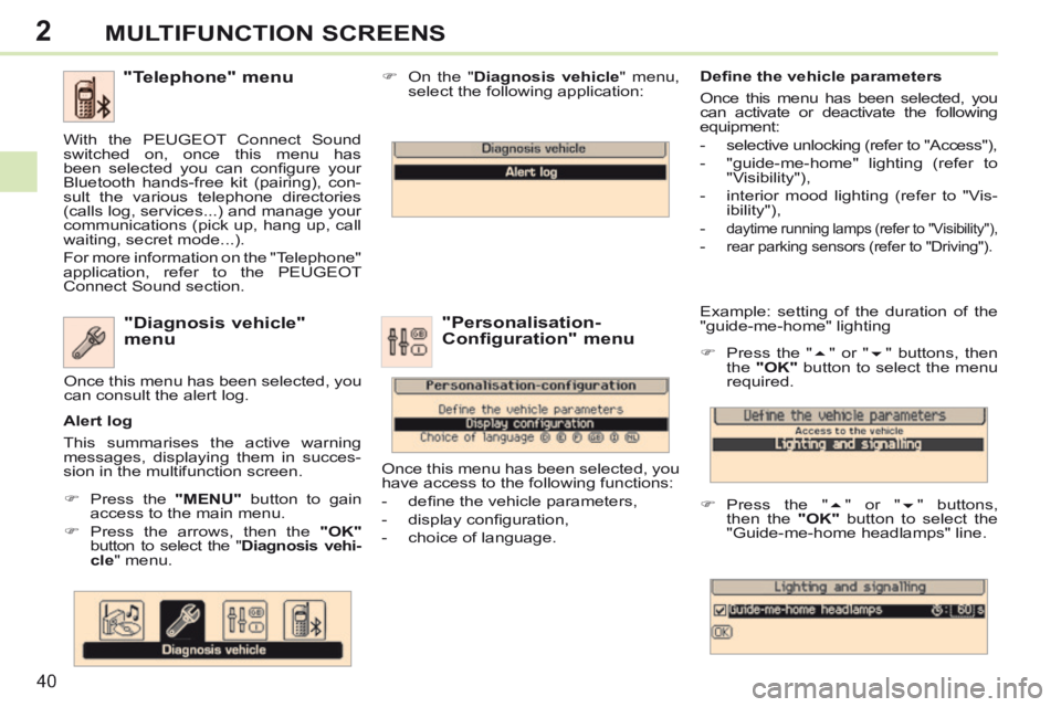 PEUGEOT 308 CC 2013 Service Manual 2
40
MULTIFUNCTION SCREENS
Example: setting of the duration of the
"guide-me-home" lighting
Press the " " or " " buttons, then
the "OK" button to select the menu
required.
PEUGEOT 308 CC 2013 Service Manual 2
40
MULTIFUNCTION SCREENS
Example: setting of the duration of the
"guide-me-home" lighting
Press the " " or " " buttons, then
the "OK" button to select the menu
required.
