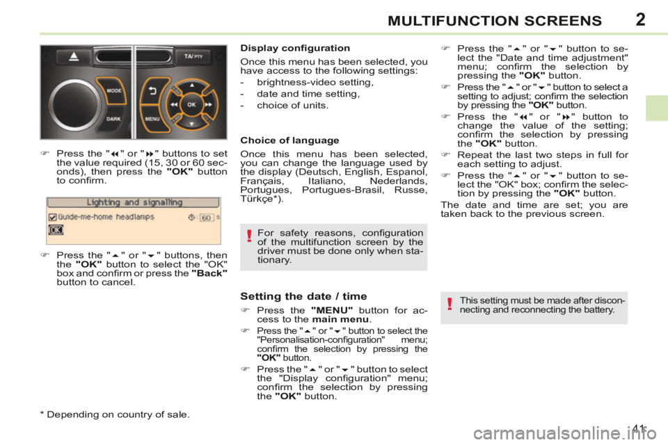PEUGEOT 308 CC 2013 Service Manual 2
!
!
41
MULTIFUNCTION SCREENS
For safety reasons, confi guration
of the multifunction screen by the
driver must be done only when sta-
tionary.
Display confi guration
Once this menu h PEUGEOT 308 CC 2013 Service Manual 2
!
!
41
MULTIFUNCTION SCREENS
For safety reasons, confi guration
of the multifunction screen by the
driver must be done only when sta-
tionary.
Display confi guration
Once this menu h