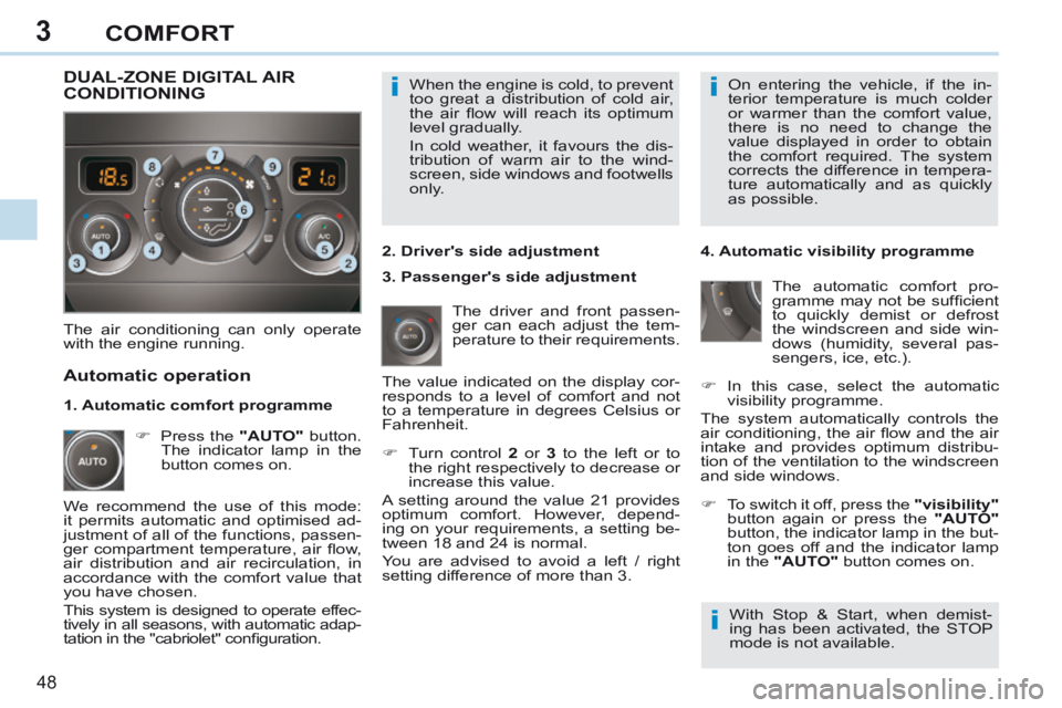 PEUGEOT 308 CC 2013 Service Manual 3
ii
i
48
COMFORT
When the engine is cold, to prevent
too great a distribution of cold air,
the air fl ow will reach its optimum
level gradually.
In cold weather, it favours the dis-
tri PEUGEOT 308 CC 2013 Service Manual 3
ii
i
48
COMFORT
When the engine is cold, to prevent
too great a distribution of cold air,
the air fl ow will reach its optimum
level gradually.
In cold weather, it favours the dis-
tri